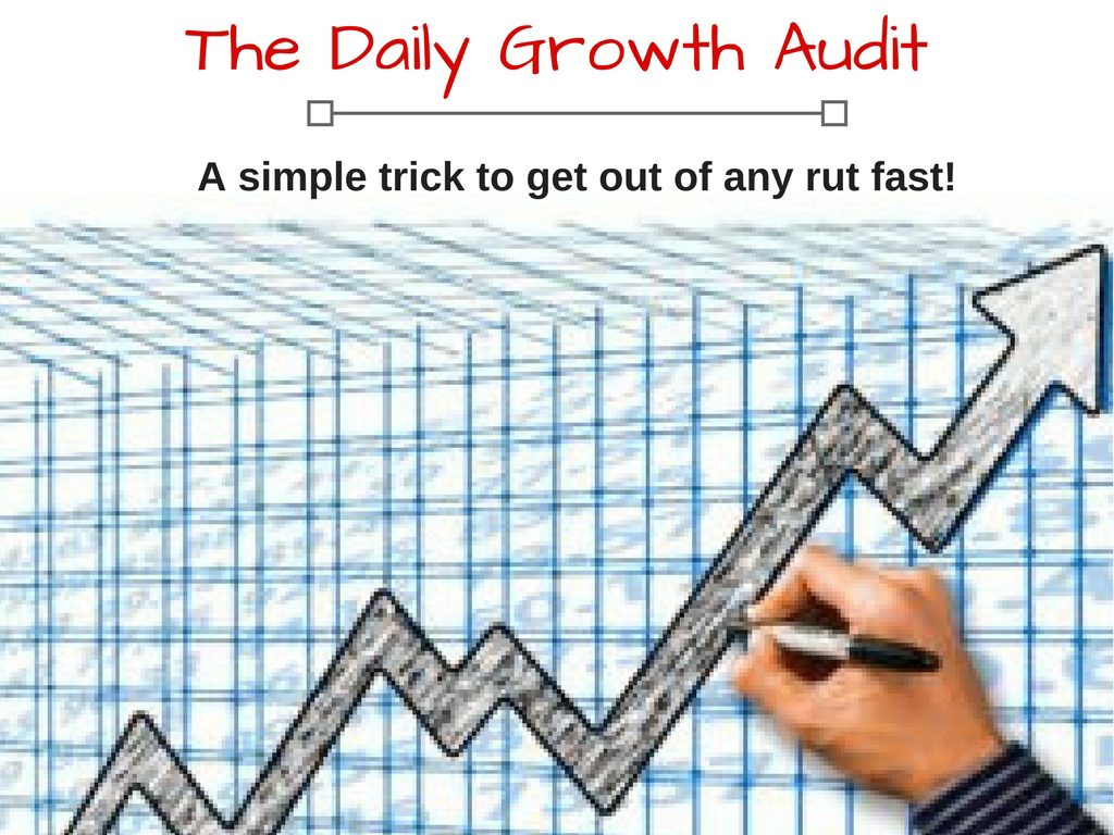 The Growth Audit: Get out of any rut fast with this simple trick!