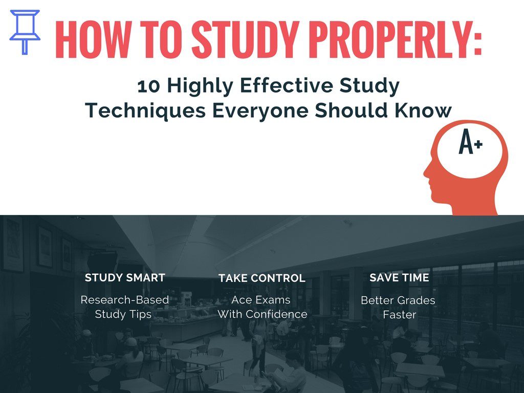 How To Study Properly: 10 Highly Effective Study Techniques Everyone Should Know